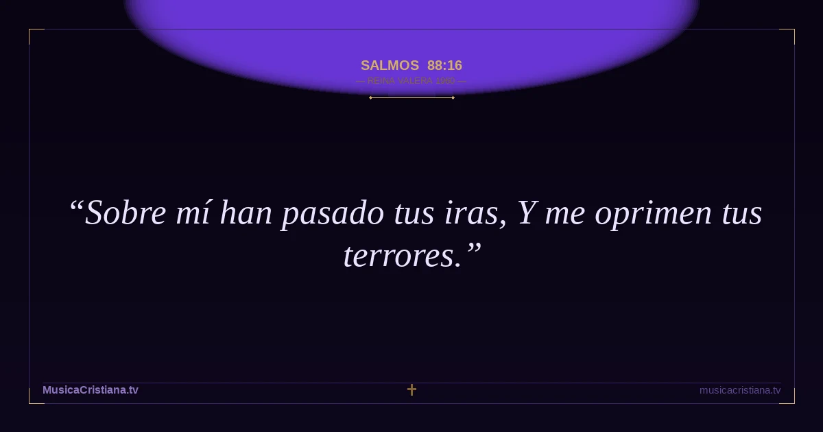 Salmos 88:16 — Biblia Reina Valera 1960 — MusicaCristiana.tv