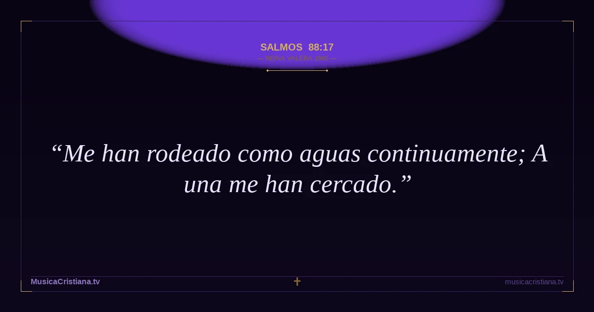 Salmos 88:17 — Biblia Reina Valera 1960 — MusicaCristiana.tv
