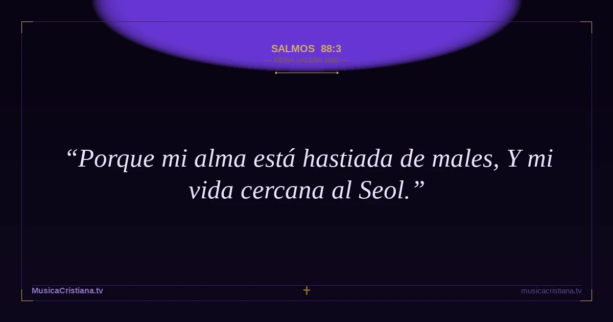 Salmos 88:3 — Biblia Reina Valera 1960 — MusicaCristiana.tv