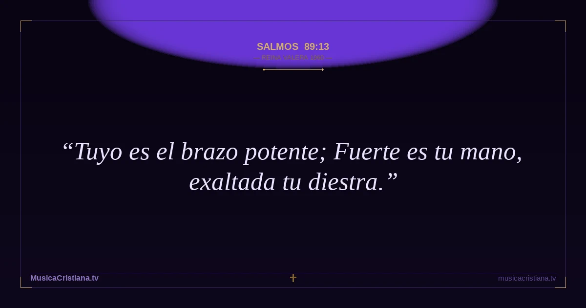 Salmos 89:13 — Biblia Reina Valera 1960 — MusicaCristiana.tv