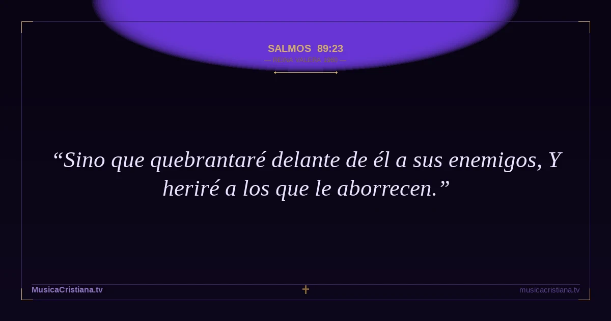 Salmos 89:23 — Biblia Reina Valera 1960 — MusicaCristiana.tv