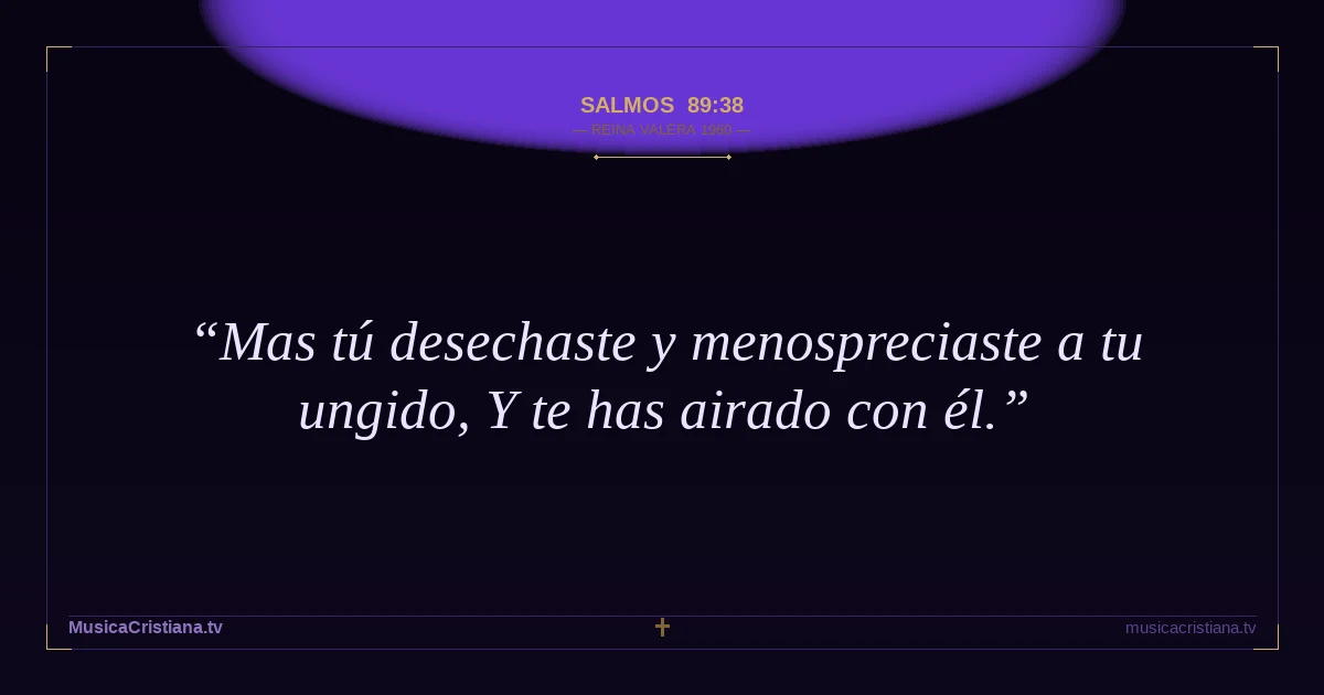 Salmos 89:38 — Biblia Reina Valera 1960 — MusicaCristiana.tv