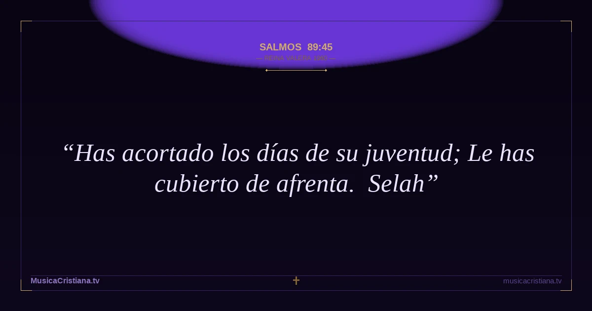 Salmos 89:45 — Biblia Reina Valera 1960 — MusicaCristiana.tv