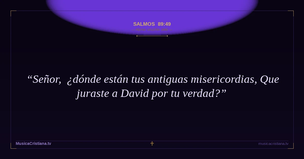 Salmos 89:49 — Biblia Reina Valera 1960 — MusicaCristiana.tv