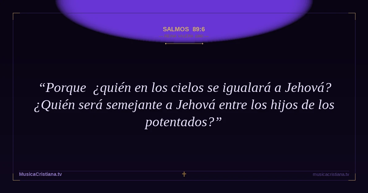 Salmos 89:6 — Biblia Reina Valera 1960 — MusicaCristiana.tv