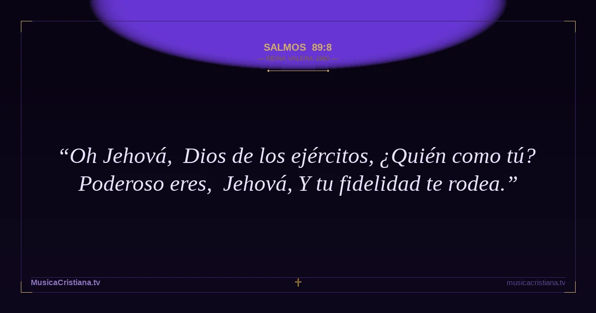 Salmos 89:8 — Biblia Reina Valera 1960 — MusicaCristiana.tv