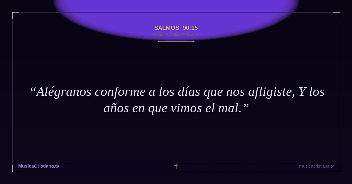 Salmos 90:15 — Biblia Reina Valera 1960 — MusicaCristiana.tv