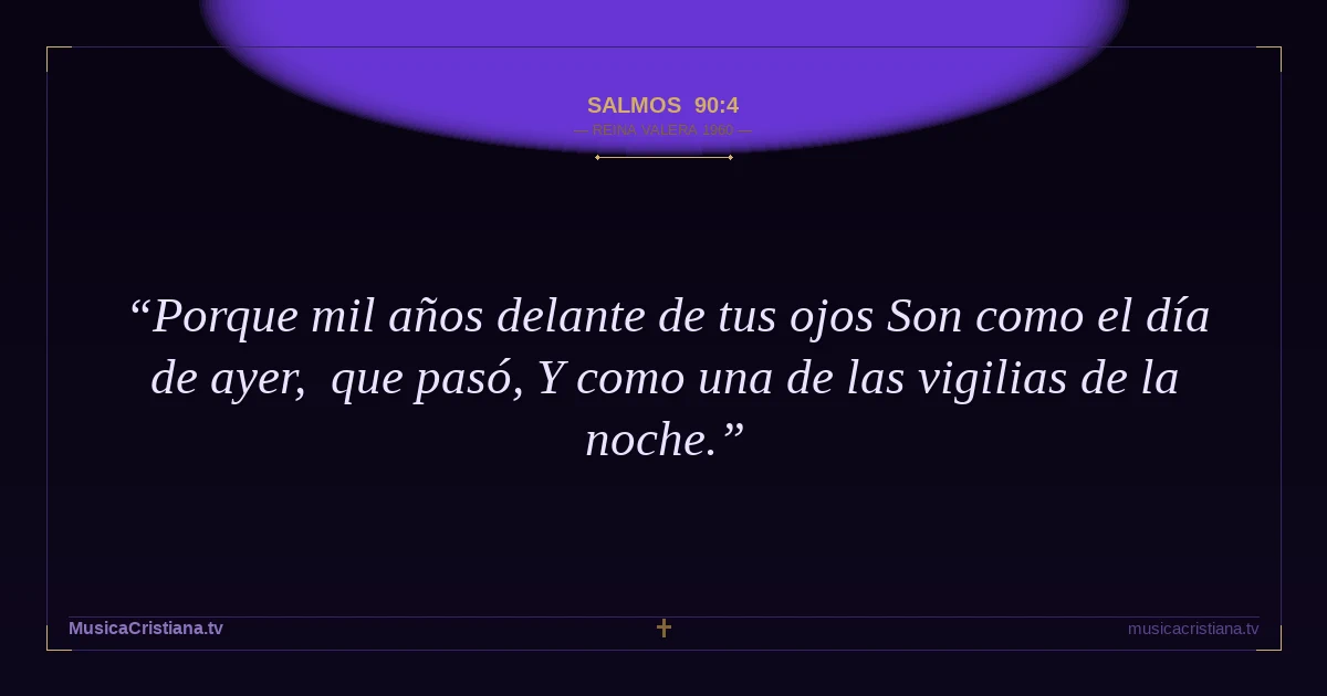 Salmos 90:4 — Biblia Reina Valera 1960 — MusicaCristiana.tv