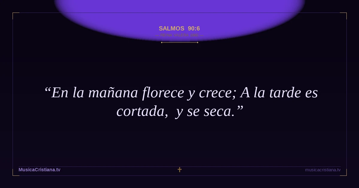 Salmos 90:6 — Biblia Reina Valera 1960 — MusicaCristiana.tv