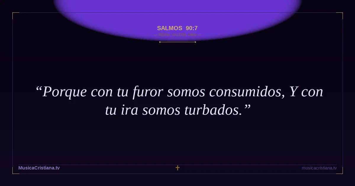 Salmos 90:7 — Biblia Reina Valera 1960 — MusicaCristiana.tv