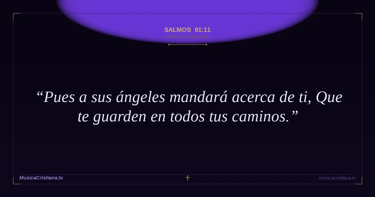 Salmos 91:11 — Biblia Reina Valera 1960 — MusicaCristiana.tv