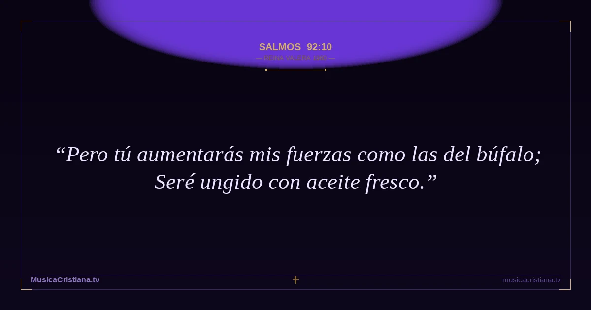 Salmos 92:10 — Biblia Reina Valera 1960 — MusicaCristiana.tv
