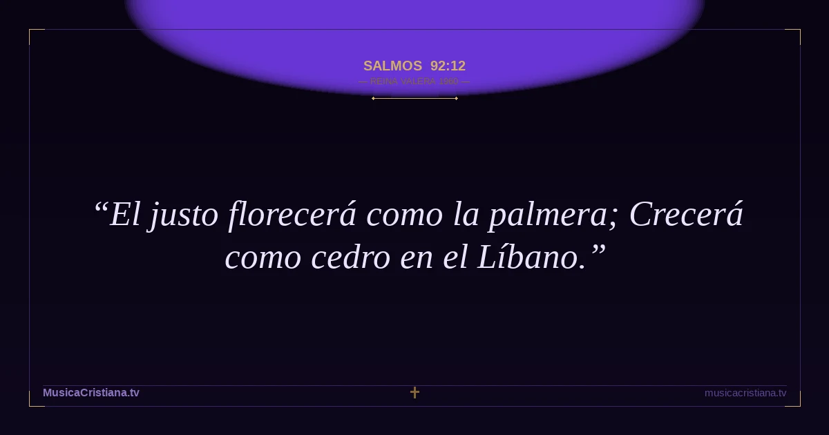 Salmos 92:12 — Biblia Reina Valera 1960 — MusicaCristiana.tv