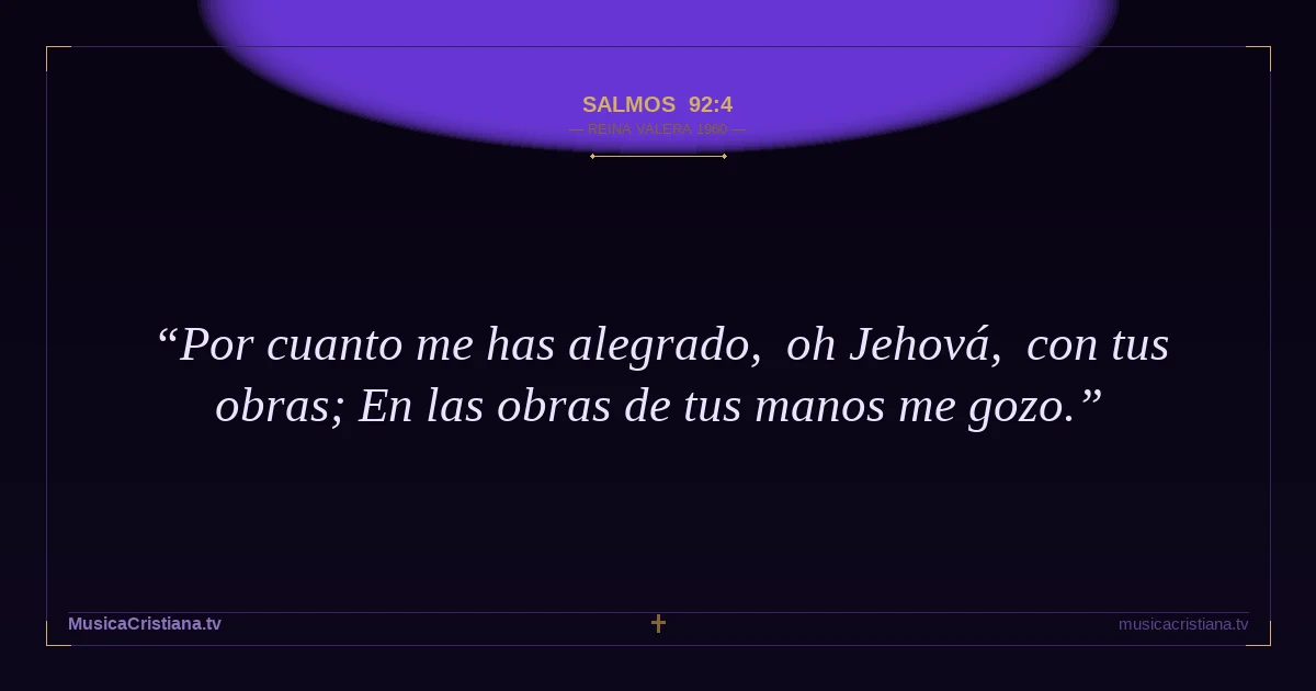 Salmos 92:4 — Biblia Reina Valera 1960 — MusicaCristiana.tv
