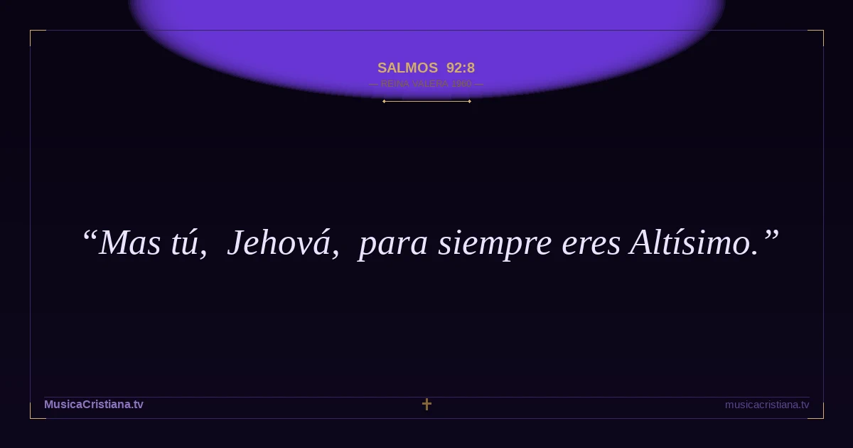 Salmos 92:8 — Biblia Reina Valera 1960 — MusicaCristiana.tv