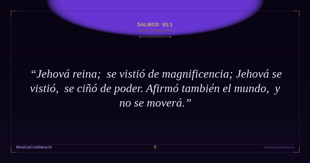 Salmos 93:1 — Biblia Reina Valera 1960 — MusicaCristiana.tv