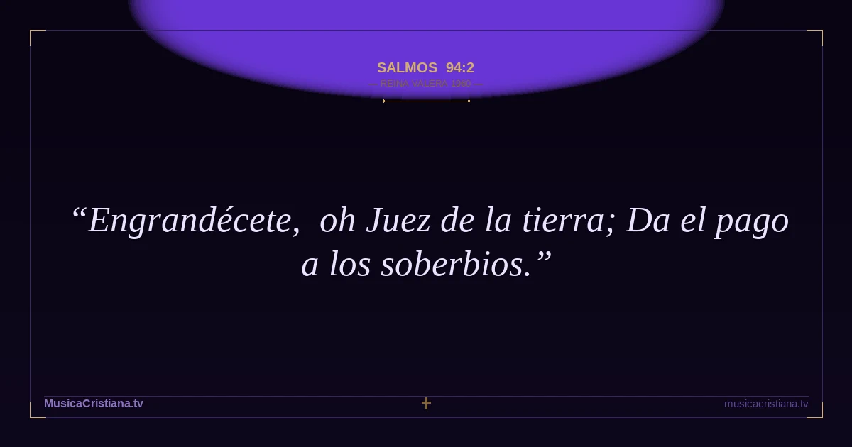 Salmos 94:2 — Biblia Reina Valera 1960 — MusicaCristiana.tv