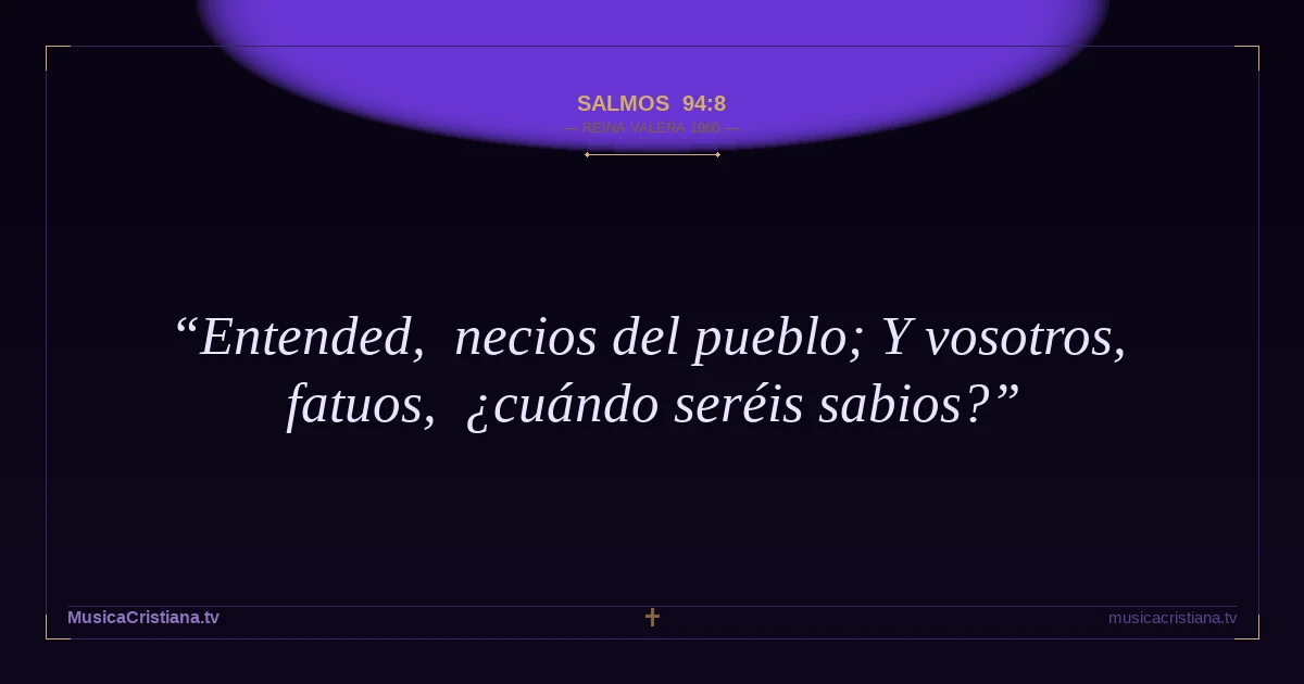 Salmos 94:8 — Biblia Reina Valera 1960 — MusicaCristiana.tv