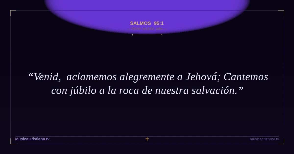Salmos 95:1 — Biblia Reina Valera 1960 — MusicaCristiana.tv