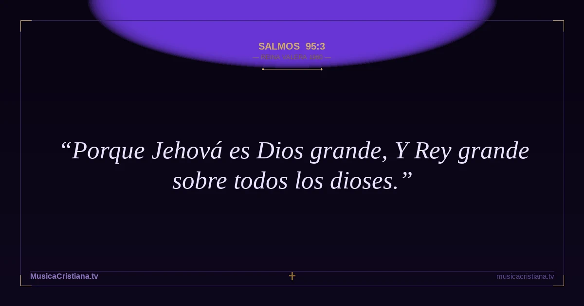 Salmos 95:3 — Biblia Reina Valera 1960 — MusicaCristiana.tv