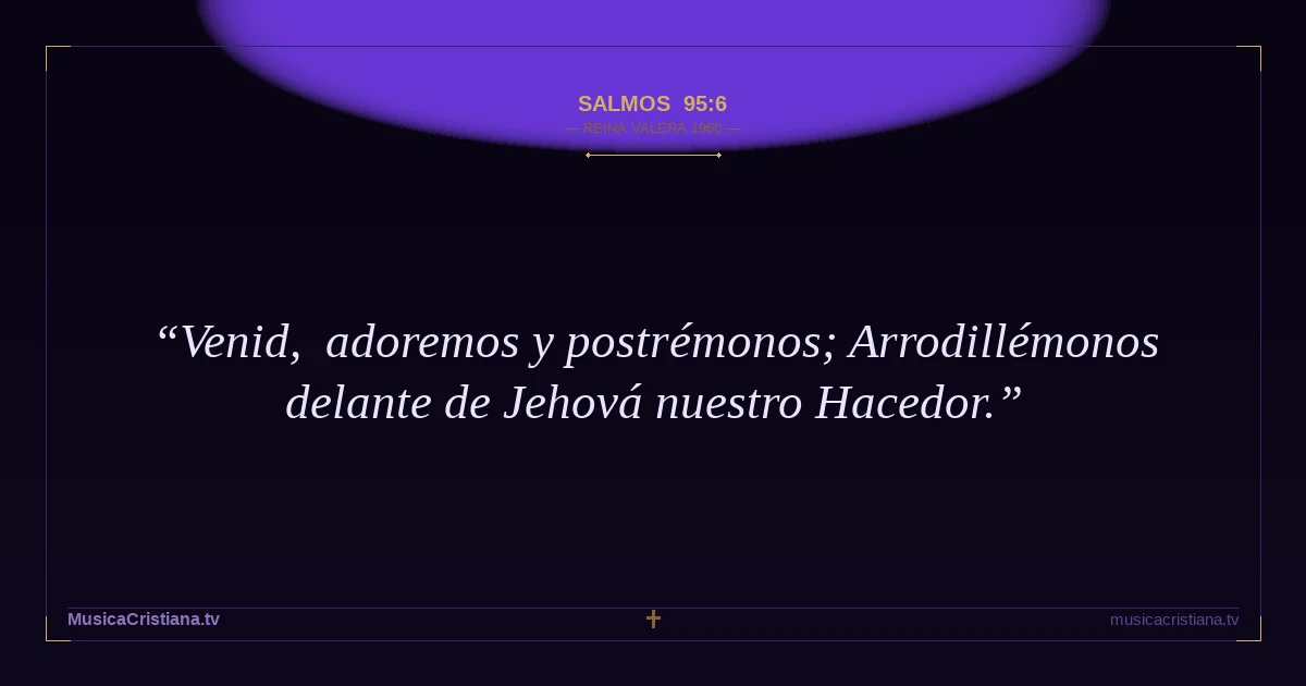 Salmos 95:6 — Biblia Reina Valera 1960 — MusicaCristiana.tv