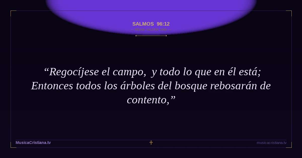 Salmos 96:12 — Biblia Reina Valera 1960 — MusicaCristiana.tv