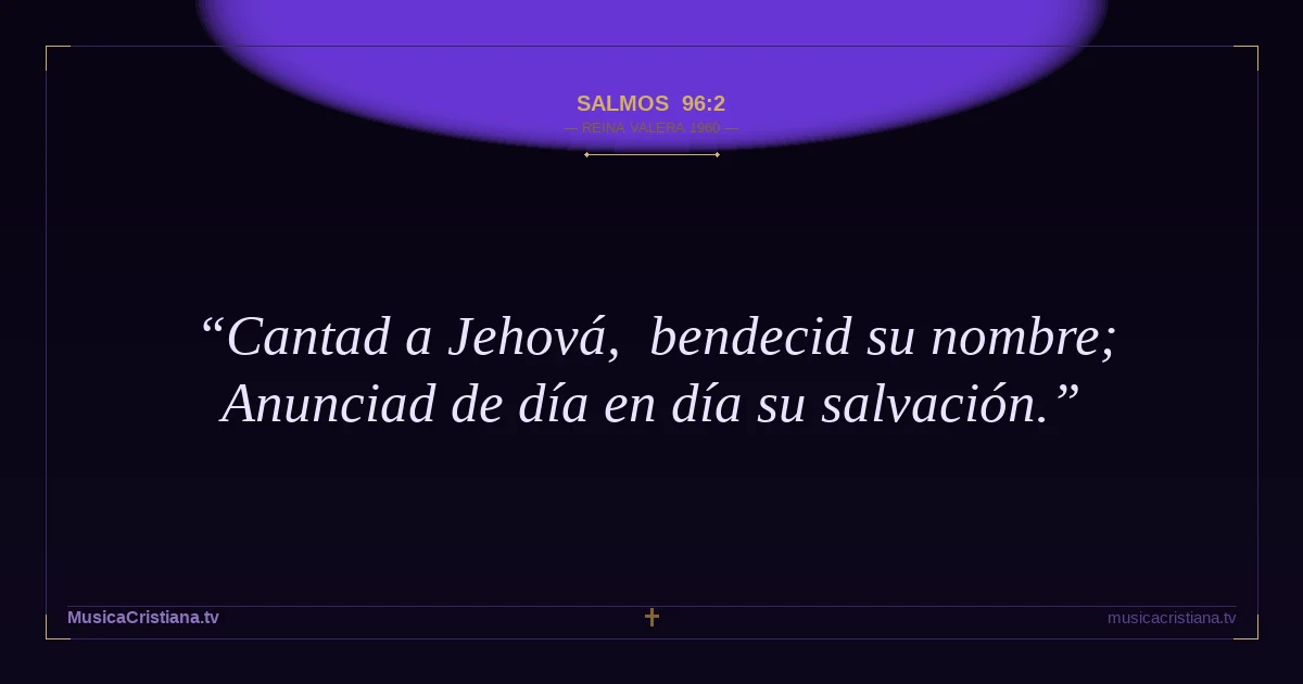 Salmos 96:2 — Biblia Reina Valera 1960 — MusicaCristiana.tv