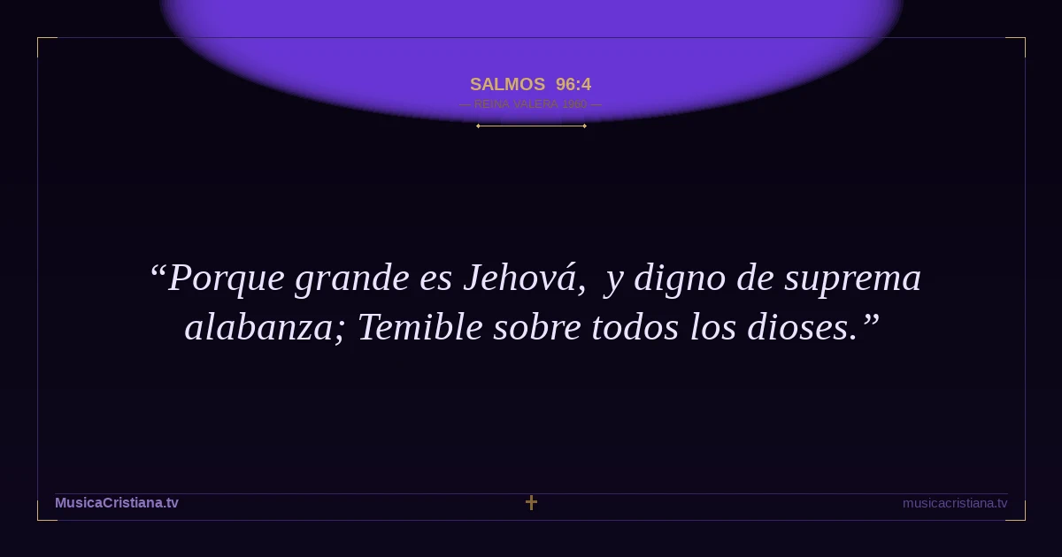 Salmos 96:4 — Biblia Reina Valera 1960 — MusicaCristiana.tv