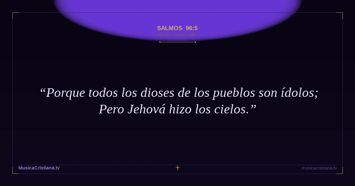 Salmos 96:5 — Biblia Reina Valera 1960 — MusicaCristiana.tv