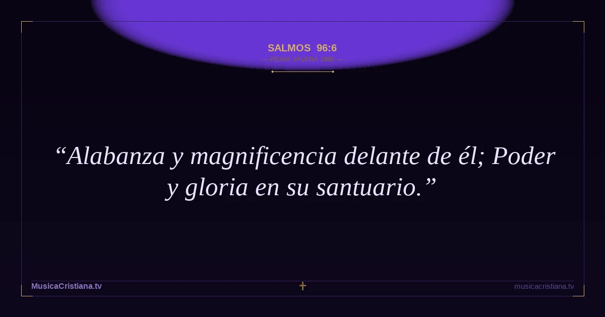 Salmos 96:6 — Biblia Reina Valera 1960 — MusicaCristiana.tv