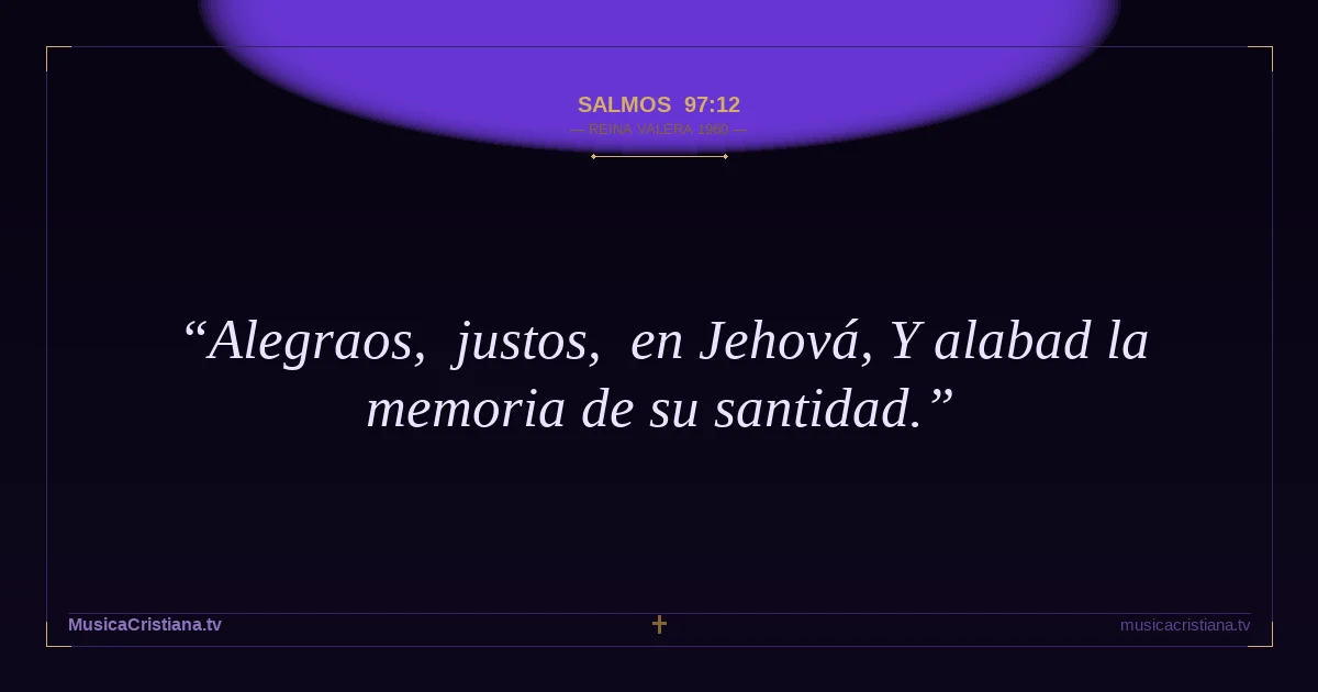 Salmos 97:12 — Biblia Reina Valera 1960 — MusicaCristiana.tv
