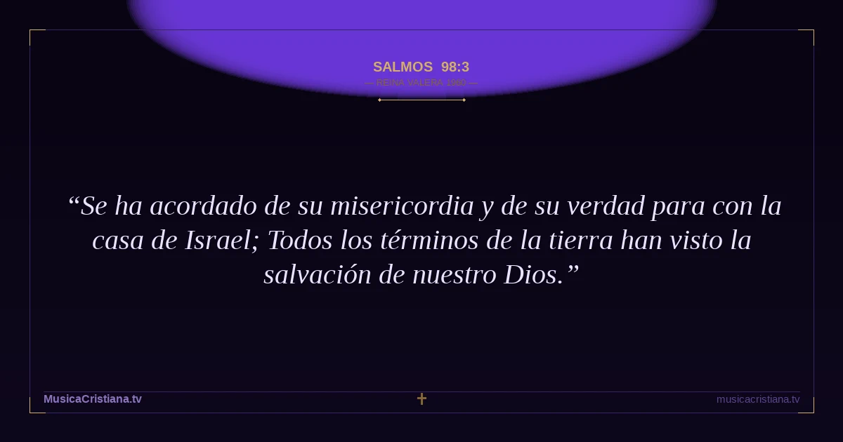 Salmos 98:3 — Biblia Reina Valera 1960 — MusicaCristiana.tv