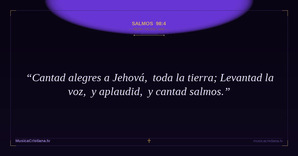 Salmos 98:4 — Biblia Reina Valera 1960 — MusicaCristiana.tv
