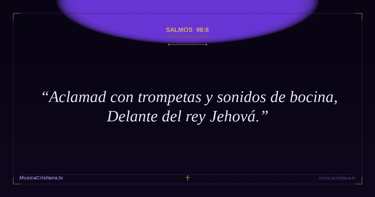 Salmos 98:6 — Biblia Reina Valera 1960 — MusicaCristiana.tv