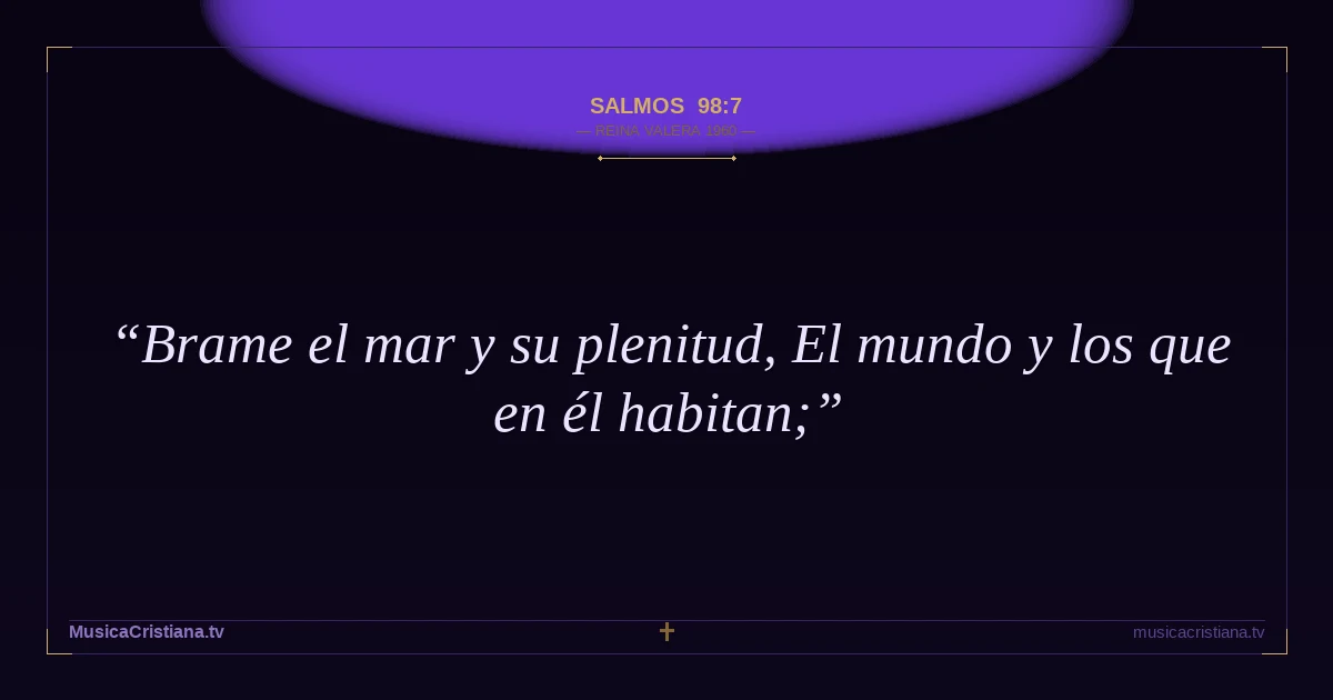 Salmos 98:7 — Biblia Reina Valera 1960 — MusicaCristiana.tv
