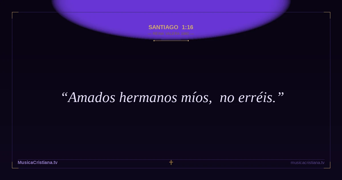 Santiago 1:16 — Biblia Reina Valera 1960 — MusicaCristiana.tv
