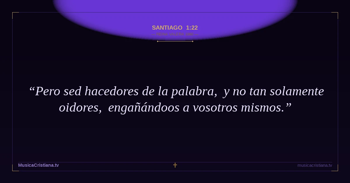 Santiago 1:22 — Biblia Reina Valera 1960 — MusicaCristiana.tv