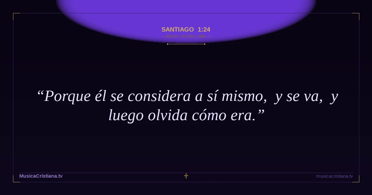 Santiago 1:24 — Biblia Reina Valera 1960 — MusicaCristiana.tv