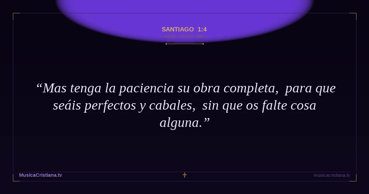 Santiago 1:4 — Biblia Reina Valera 1960 — MusicaCristiana.tv