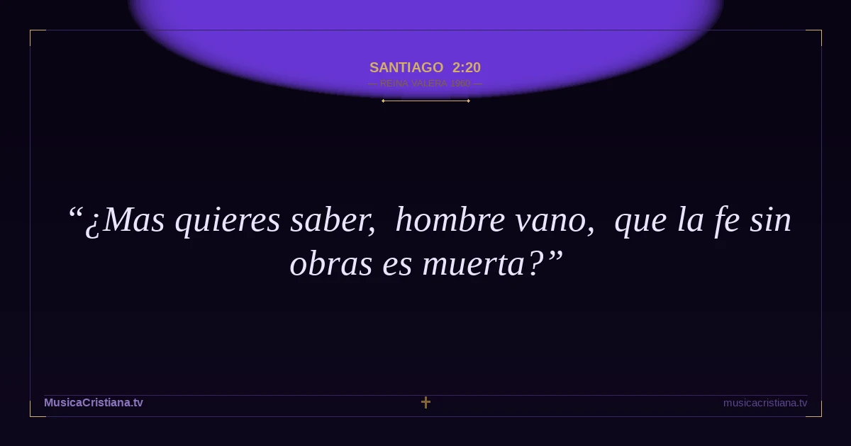 Santiago 2:20 — Biblia Reina Valera 1960 — MusicaCristiana.tv