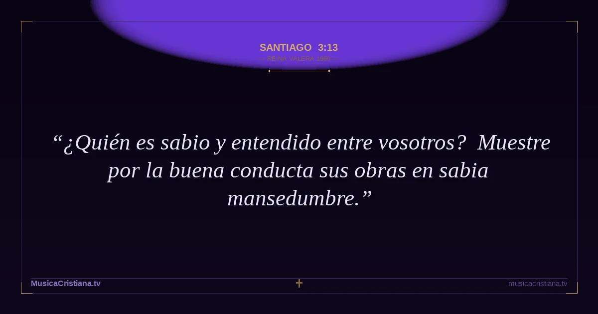 Santiago 3:13 — Biblia Reina Valera 1960 — MusicaCristiana.tv