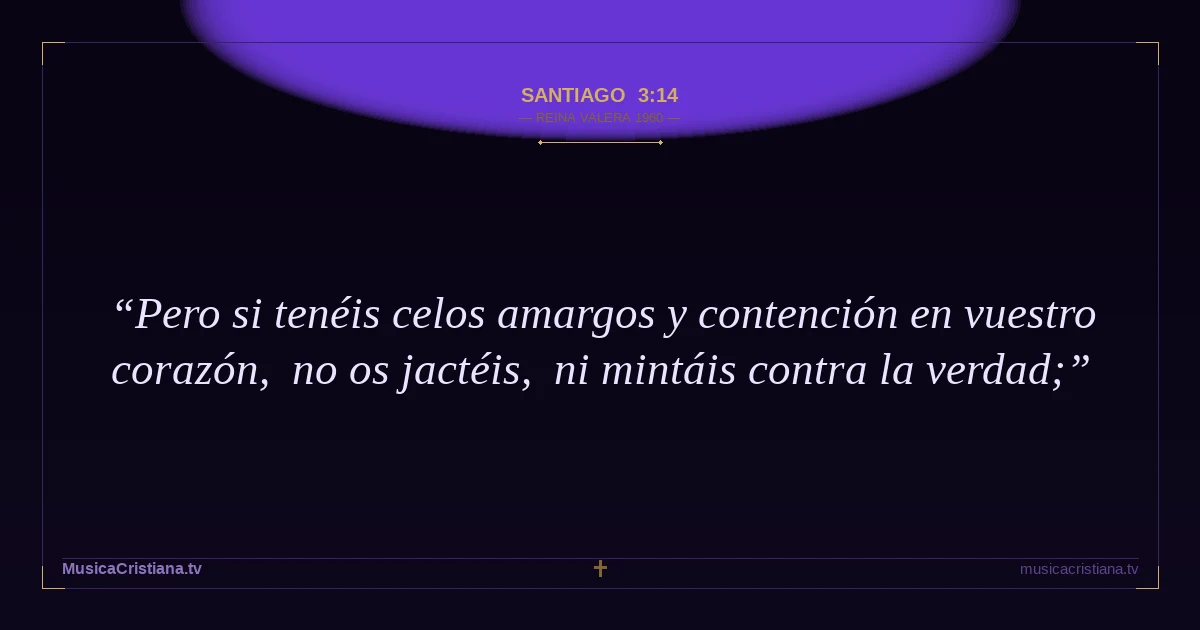 Santiago 3:14 — Biblia Reina Valera 1960 — MusicaCristiana.tv