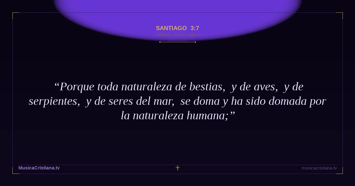 Santiago 3:7 — Biblia Reina Valera 1960 — MusicaCristiana.tv