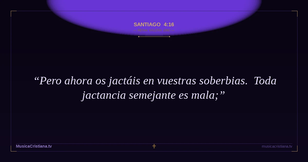 Santiago 4:16 — Biblia Reina Valera 1960 — MusicaCristiana.tv