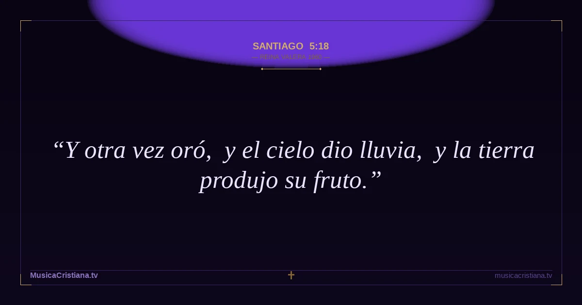 Santiago 5:18 — Biblia Reina Valera 1960 — MusicaCristiana.tv