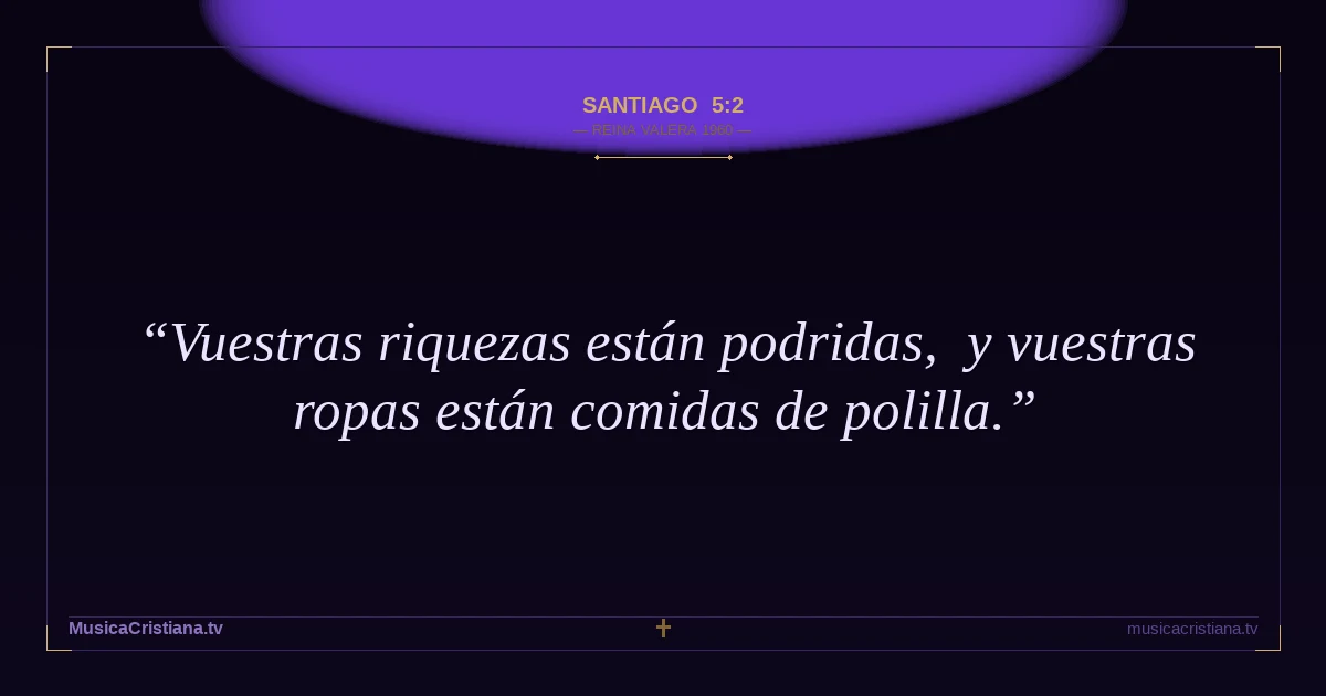 Santiago 5:2 — Biblia Reina Valera 1960 — MusicaCristiana.tv