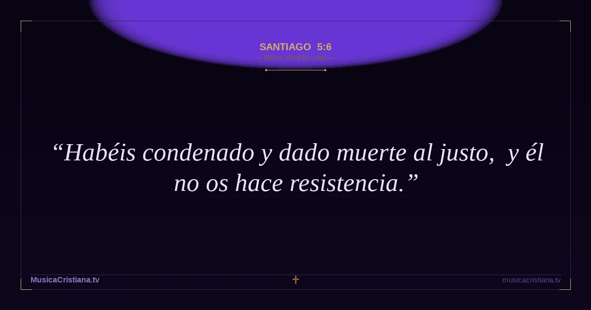 Santiago 5:6 — Biblia Reina Valera 1960 — MusicaCristiana.tv