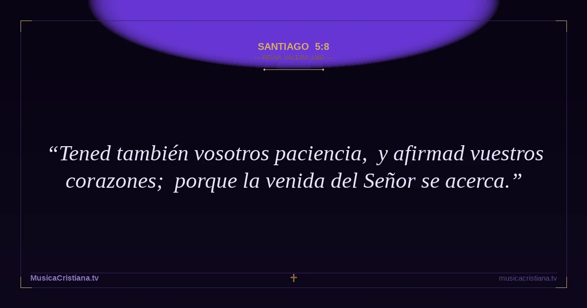 Santiago 5:8 — Biblia Reina Valera 1960 — MusicaCristiana.tv