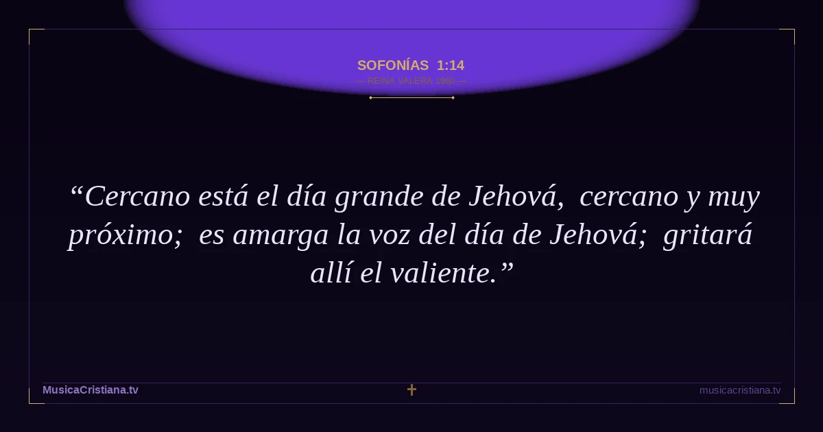Sofonías 1:14 — Biblia Reina Valera 1960 — MusicaCristiana.tv