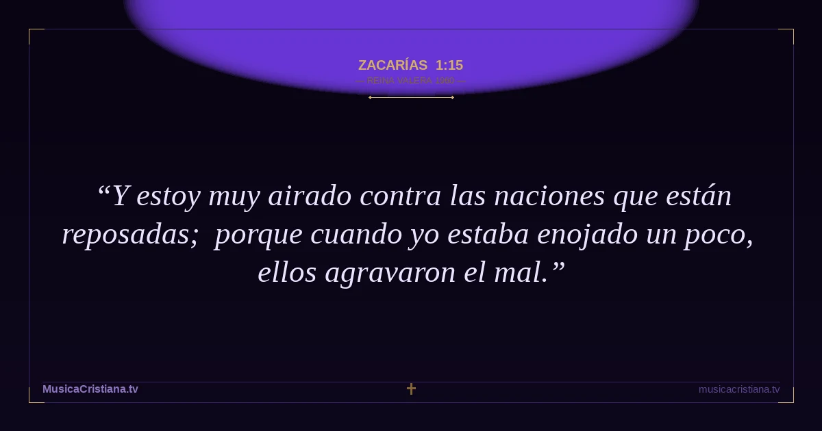Zacarías 1:15 — Biblia Reina Valera 1960 — MusicaCristiana.tv